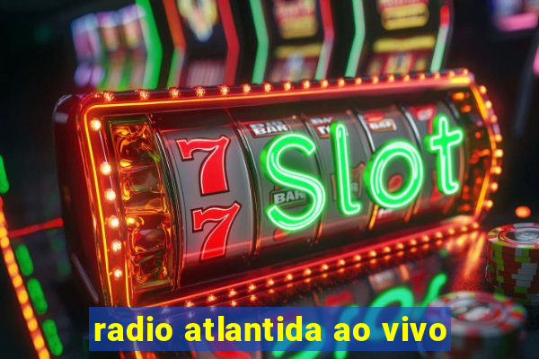 radio atlantida ao vivo